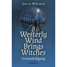 A Westerly Wind Brings Witches: A Cornish Odyssey a Novel