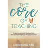 The Core of Teaching: Experiences and Relationships That Transformed My Life as a Teacher