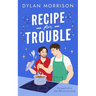 Recipe for Trouble: A Grumpy/Sunshine Queer MM Romantic Comedy