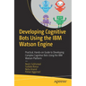 Developing Cognitive Bots Using the IBM Watson Engine: Practical, Hands-On Guide to Developing Complex Cognitive Bots Using the IBM Watson Platform