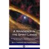 A Wanderer in the Spirit Lands: The Spiritualist Classic - Describing Life After Death, and the Journey of a Soul in the Afterlife (Hardcover)
