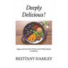 Deeply Delicious!: Vegan and Oil-Free Whole Food Plant-Based Cookbook