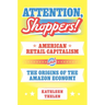 Attention, Shoppers!: American Retail Capitalism and the Origins of the Amazon Economy