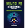 Kundalini for Beginners: 2 Books in 1: Learn to Heal Yourself through Chakra Meditation, Astral Travel, Psychic Awareness, Intuition, Enhance P