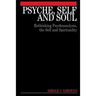 Psyche, Self and Soul: Rethinking Psychoanalysis, the Self and Spirituality