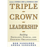 Triple Crown Leadership: Building Excellent, Ethical, and Enduring Organizations