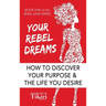 Your Rebel Dreams: 6 Simple Steps to Taking Back Control of Your Life in Uncertain Times