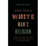 The More Than a White Man's Religion: Why the Gospel Has Never Been Merely White, Male-Centered, or Just Another Religion (Itpe) (Itpe)