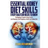 Essential Kidney Diet Skills Every Dialyzor Needs To Know: The Beginners' Guide For How To Eat A Low Potassium, Low Phosphorus, And/Or Low Sodium Diet