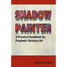 Shadow Painter: A Practical Handbook for Prophetic Christian Art