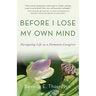 Before I Lose My Own Mind: Navigating Life as a Dementia Caregiver