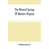 The Mineral Springs Of Western Virginia: With Remarks On Their Use, And The Diseases To Which They Are Applicable. To Which Are Added A Notice Of The