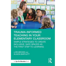 Trauma-Informed Teaching in Your Elementary Classroom: Simple Strategies to Create Inclusive, Safe Spaces as the First Step to Learning