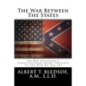 The War Between The States: Or Was Secession A Constitutional Right Previous To The War Of 1861-65?