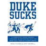 Duke Sucks: A Completely Even-Handed, Unbiased Investigation Into the Most Evil Team on Planet Earth