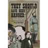 They Should Have Been Hanged: War Nerd Essays on the U.S. Civil War