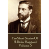 H. Rider Haggard - The Short Stories of H. Rider Haggard: Volume III