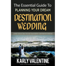 The Essential Guide to Planning Your Dream Destination Wedding: Expert Advice and Tips for Your Perfect Destination Wedding