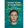 Cracking the Code of Teen Behavior: Strategies for Communication and Connection