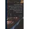 Lectures On Surgical Pathology Delivered at the Royal College of Surgeons of England