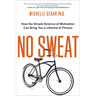No Sweat: How the Simple Science of Motivation Can Bring You a Lifetime of Fitness