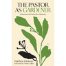 The Pastor as Gardener: A Renewed Vision for Ministry