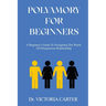 Polyamory for Beginners: A Beginner's Guide to Navigating the World of Polyamorous Relationship