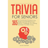 Trivia for Seniors: 365 Fun and Exciting Questions and Riddles and That Will Test Your Memory, Challenge Your Thinking, And Keep Your Brain Young
