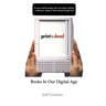 Print Is Dead: Books in Our Digital Age