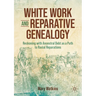 White Work and Reparative Genealogy: Reckoning with Ancestral Debt as a Path to Racial Reparations