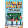 Problem Solving for Kids: A Smart Guide to Thinking and Fixing Things