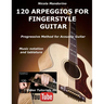 120 ARPEGGIOS For FINGERSTYLE GUITAR: Easy and progressive acoustic guitar method with tablature, musical notation and YouTube video