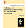 Nebraska, its advantages, resources, and drawbacks. Illustrated.