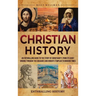 Christian History: An Enthralling Guide to the Story of Christianity, From Its Early Origins Through the Crusades and Knights Templar to Modern Times