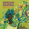 Wangari Maathai: The Woman Who Planted Millions of Trees