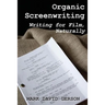 Organic Screenwriting: Writing for Film, Naturally