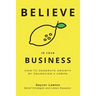 Believe in Your Business: How to Generate Growth by Squeezing a Lemon