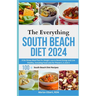 The Everything South Beach Diet 2024: A No-Stress Meal Plan for Weight Loss to Boost Energy and Live Healthy, Including Food Lists for Phases 1, 2, an