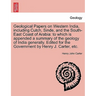 Geological Papers on Western India, including Cutch, Sinde, and the South-East Coast of Arabia: to which is appended a summary of the geology of India