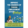 Improve The Chances Of Finding Employment After College: Things You Must Do To Get Your First Job: How To Find A Job For You After Graduation
