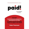 paid!: Reveals The 10 Secrets for Being Richly Rewarded for the Value you Deliver