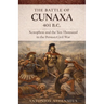 The Battle of Cunaxa 401 B.C.: Xenophon and the Ten Thousand in the Persian Civil War