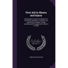 First Aid in Illness and Injury: Comprised in a Series of Chapters On the Human Machine, Its Structure, Its Implements of Repair, and the Accidents an