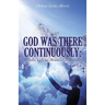 God Was There Continuously: Pitfalls, Valleys, Mountains, Miracles