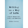 Writing as a Way of Life: A Book about Art, Craft, and Devotion