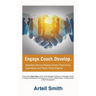 Engage. Coach. Develop.: Building Strong Relationships That Drive Individual and Team Performance