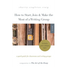 How to Start, Join & Make the Most of a Writing Group: A Quick Guide for Classrooms and Writing Groups-Includes Peer Critique Tips! Companion to The A