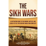 The Sikh Wars: A Captivating Guide to the Origins, Battles, and Legacy of the 19th-Century Anglo-Sikh Conflicts