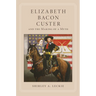 Elizabeth Bacon Custer and the Making of a Myth
