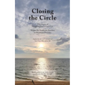 Closing the Circle: True Stories of Navigating End-of-Life Care Written for Healthcare Providers by Healthcare Providers